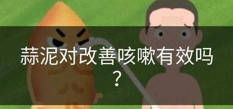 蒜泥对改善咳嗽有效吗？